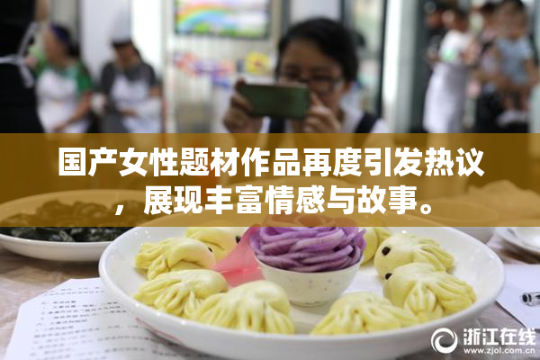 国产女性题材作品再度引发热议，展现丰富情感与故事。