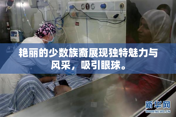 艳丽的少数族裔展现独特魅力与风采，吸引眼球。