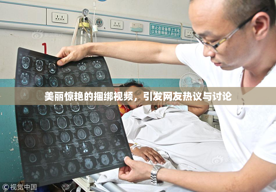 美丽惊艳的捆绑视频，引发网友热议与讨论