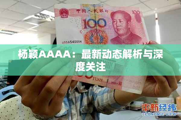 杨颖AAAA：最新动态解析与深度关注