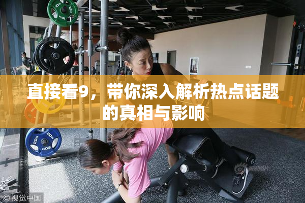 直接看9，带你深入解析热点话题的真相与影响