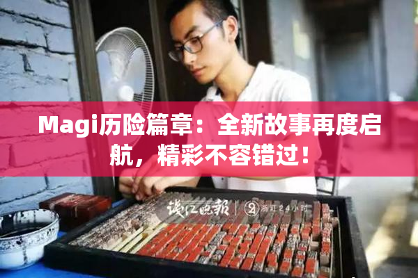 Magi历险篇章：全新故事再度启航，精彩不容错过！