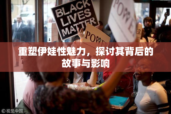 重塑伊娃性魅力，探讨其背后的故事与影响