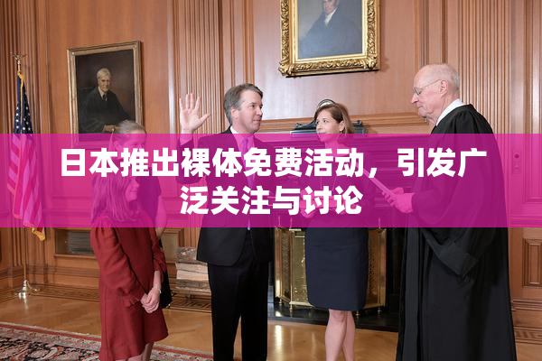 日本推出裸体免费活动，引发广泛关注与讨论