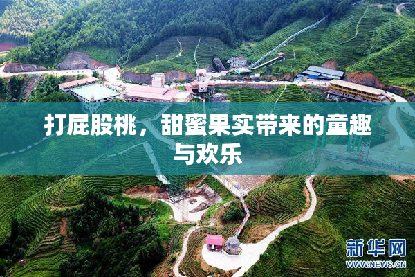 打屁股桃，甜蜜果实带来的童趣与欢乐