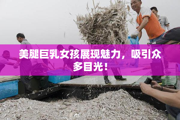 美腿巨乳女孩展现魅力，吸引众多目光！