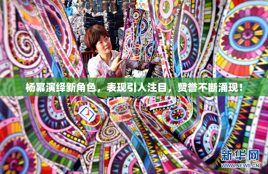 杨幂演绎新角色，表现引人注目，赞誉不断涌现！