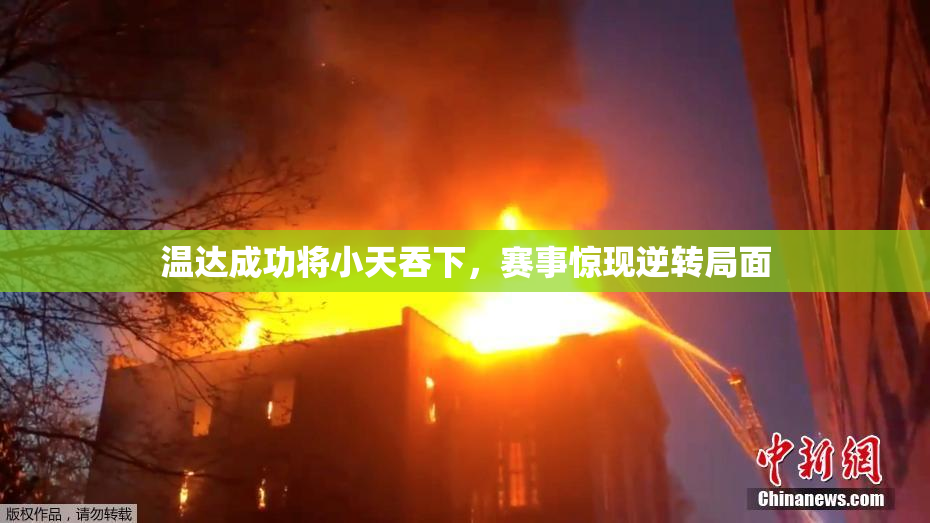 温达成功将小天吞下，赛事惊现逆转局面