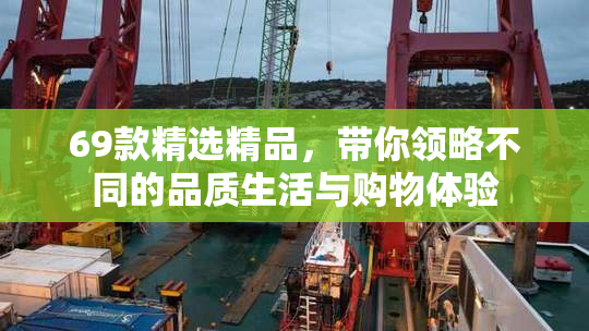 69款精选精品，带你领略不同的品质生活与购物体验