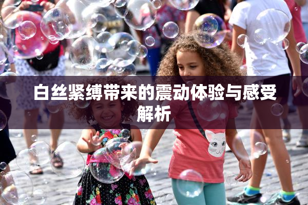 白丝紧缚带来的震动体验与感受解析