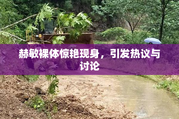 赫敏裸体惊艳现身，引发热议与讨论