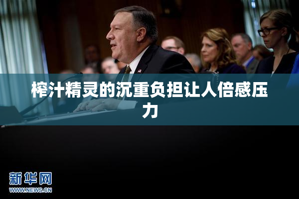榨汁精灵的沉重负担让人倍感压力