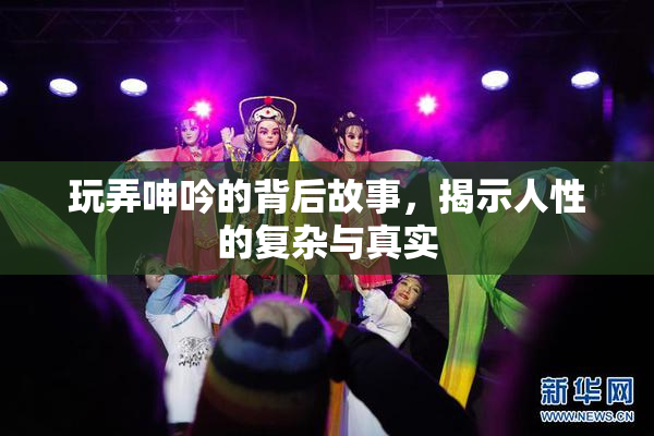 玩弄呻吟的背后故事，揭示人性的复杂与真实