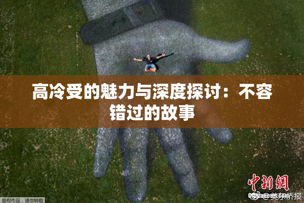 高冷受的魅力与深度探讨：不容错过的故事