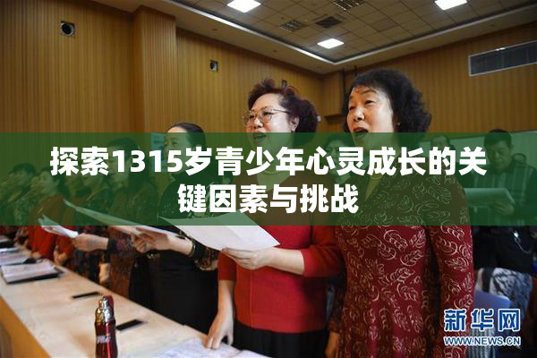 探索1315岁青少年心灵成长的关键因素与挑战