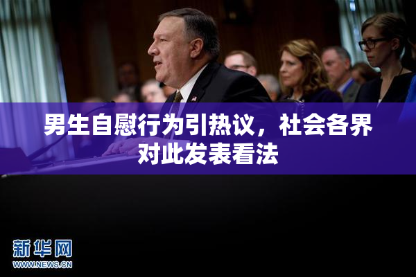 男生自慰行为引热议，社会各界对此发表看法