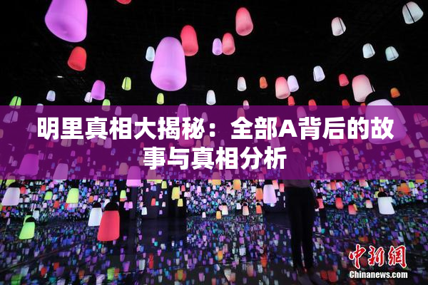 明里真相大揭秘：全部A背后的故事与真相分析