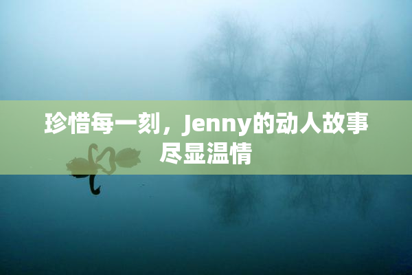 珍惜每一刻，Jenny的动人故事尽显温情