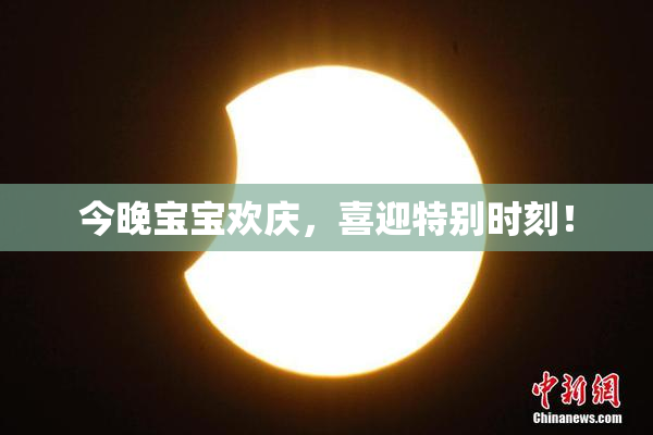 今晚宝宝欢庆，喜迎特别时刻！