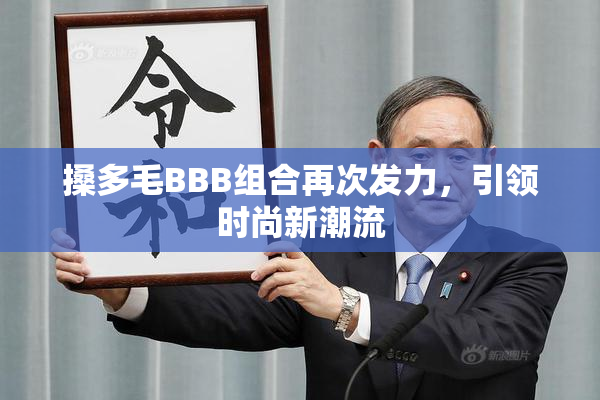 搡多毛BBB组合再次发力，引领时尚新潮流