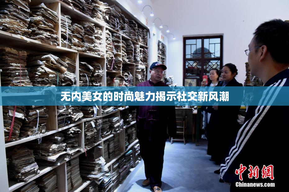 无内美女的时尚魅力揭示社交新风潮