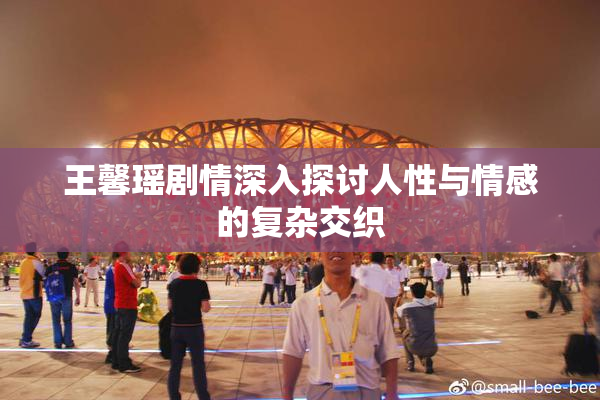 王馨瑶剧情深入探讨人性与情感的复杂交织