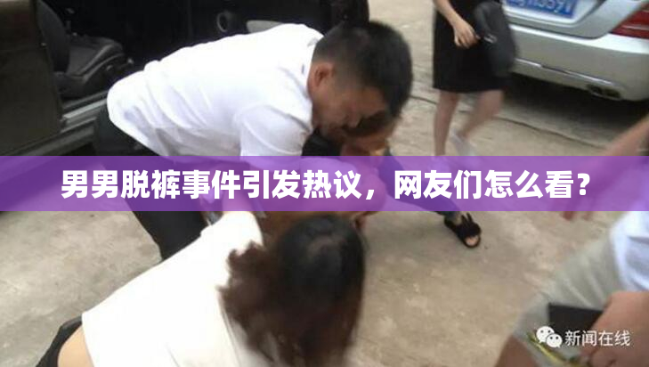 男男脱裤事件引发热议，网友们怎么看？