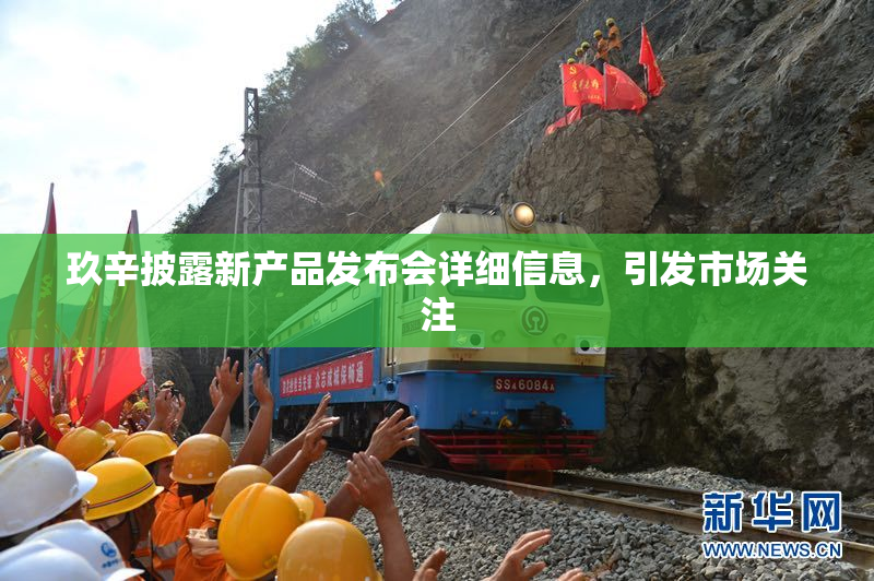 玖辛披露新产品发布会详细信息，引发市场关注