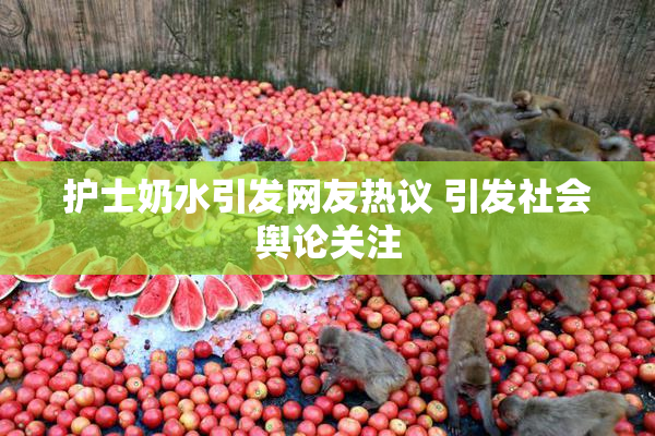 护士奶水引发网友热议 引发社会舆论关注