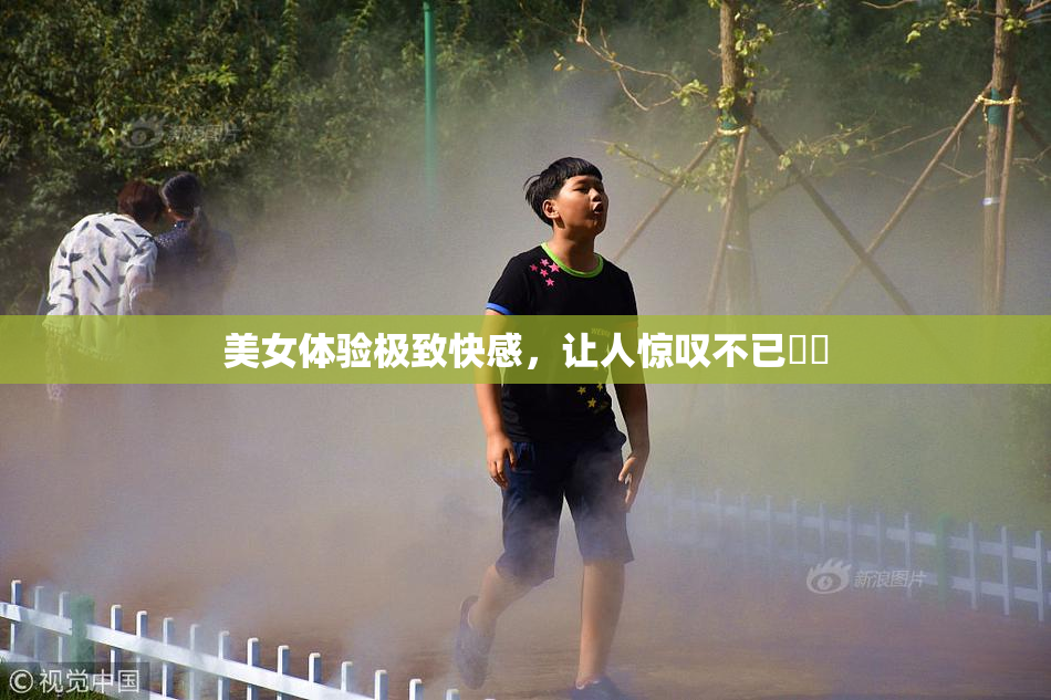 美女体验极致快感，让人惊叹不已❌‌