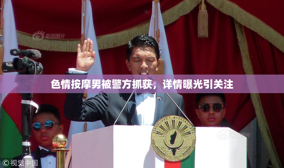 色情按摩男被警方抓获，详情曝光引关注