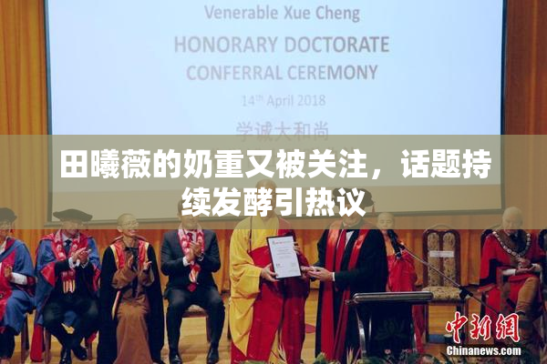 田曦薇的奶重又被关注，话题持续发酵引热议