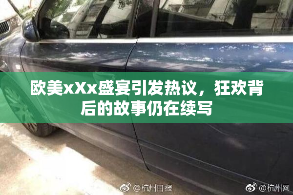 欧美xXx盛宴引发热议，狂欢背后的故事仍在续写