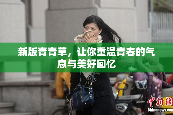 新版青青草，让你重温青春的气息与美好回忆