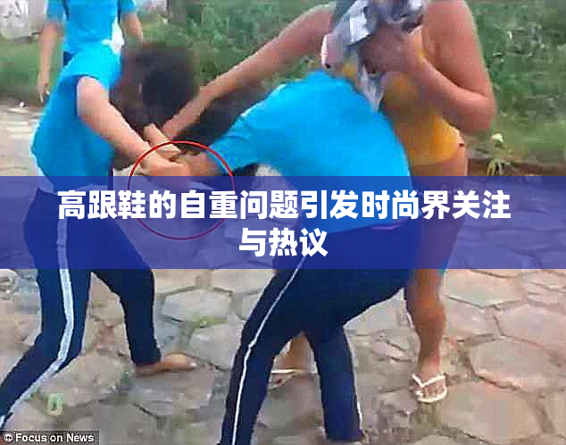 高跟鞋的自重问题引发时尚界关注与热议