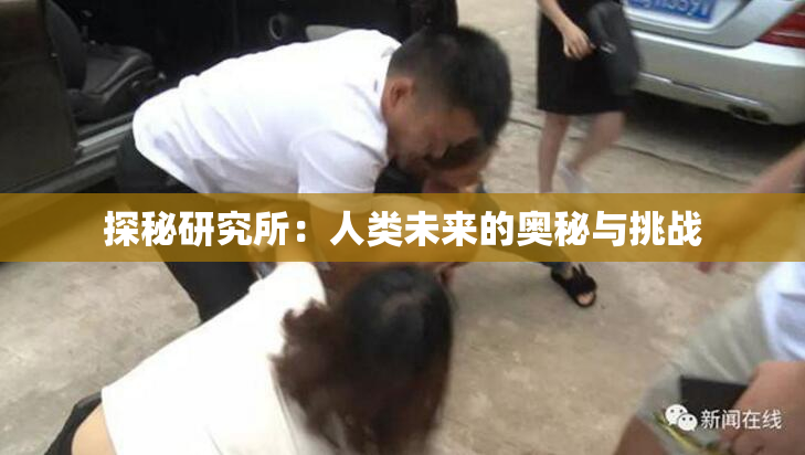 探秘研究所：人类未来的奥秘与挑战