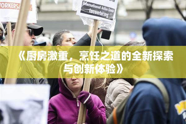 《厨房激重，烹饪之道的全新探索与创新体验》