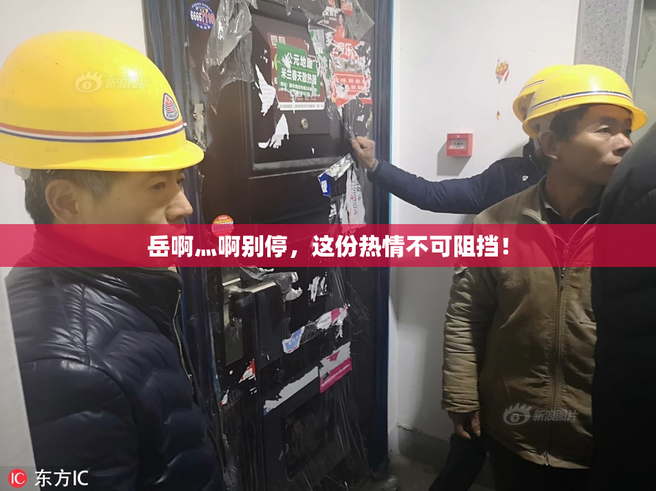岳啊灬啊别停，这份热情不可阻挡！