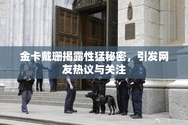 金卡戴珊揭露性猛秘密，引发网友热议与关注