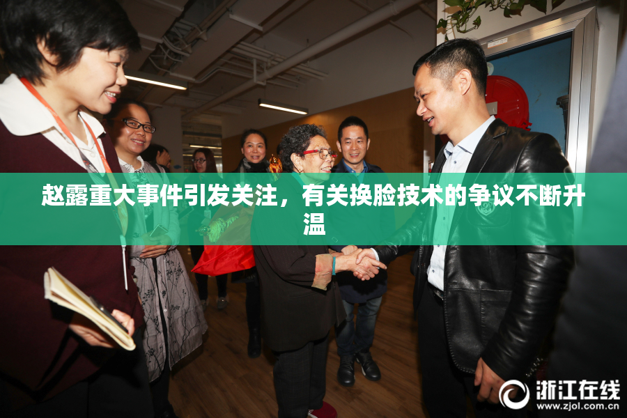 赵露重大事件引发关注，有关换脸技术的争议不断升温