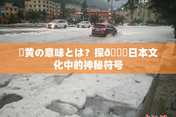 ✿黄の意味とは？探🌃日本文化中的神秘符号