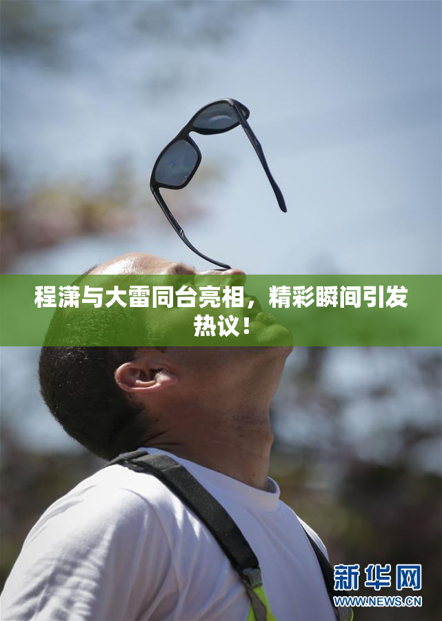 程潇与大雷同台亮相，精彩瞬间引发热议！