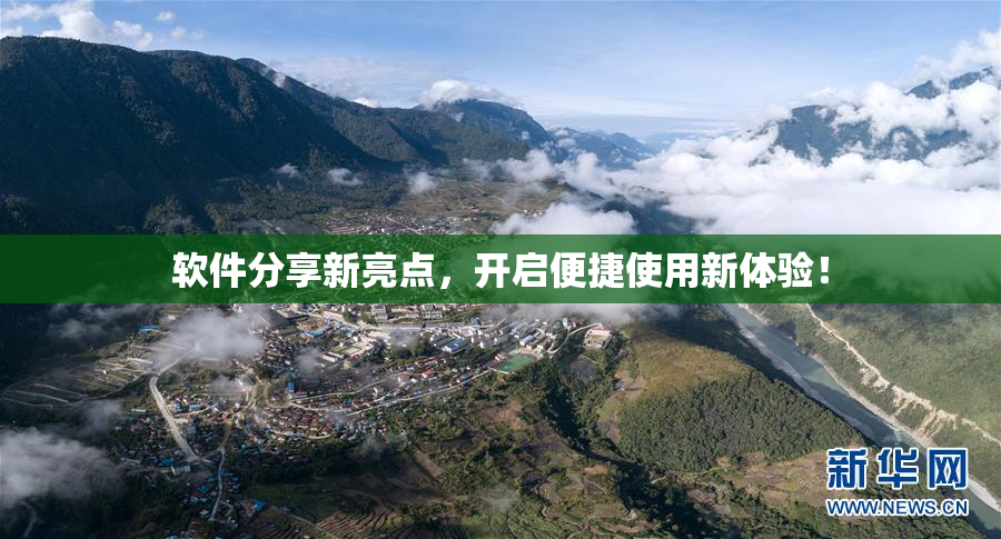 软件分享新亮点，开启便捷使用新体验！
