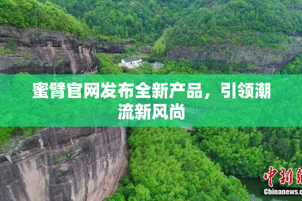 蜜臂官网发布全新产品，引领潮流新风尚