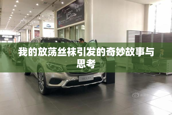 我的放荡丝袜引发的奇妙故事与思考