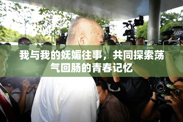 我与我的妩媚往事，共同探索荡气回肠的青春记忆