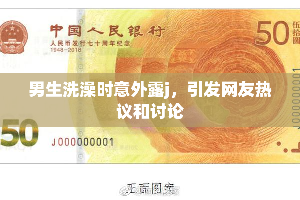 男生洗澡时意外露j，引发网友热议和讨论