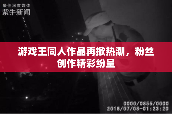 游戏王同人作品再掀热潮，粉丝创作精彩纷呈