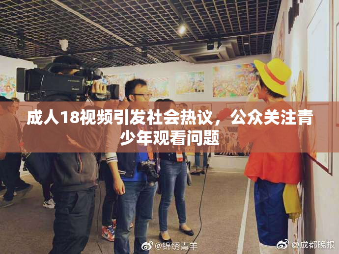 成人18视频引发社会热议，公众关注青少年观看问题