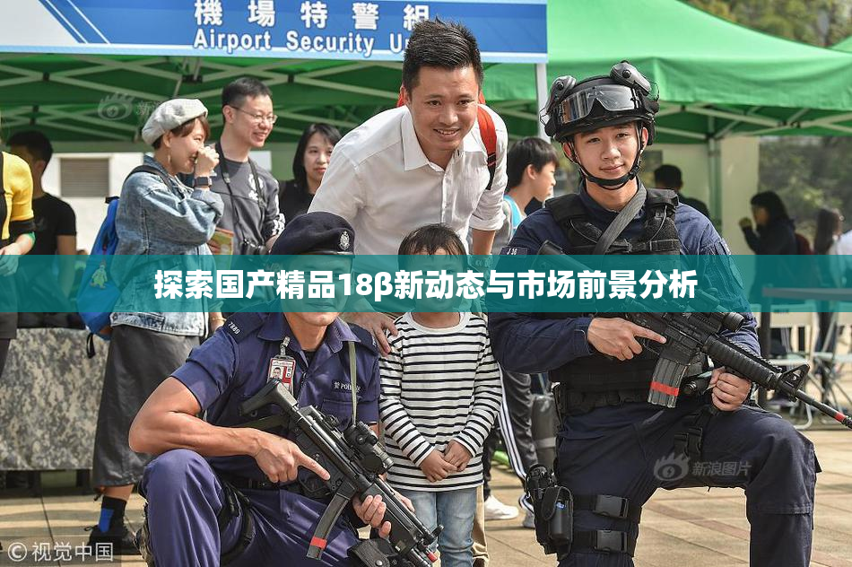 探索国产精品18β新动态与市场前景分析